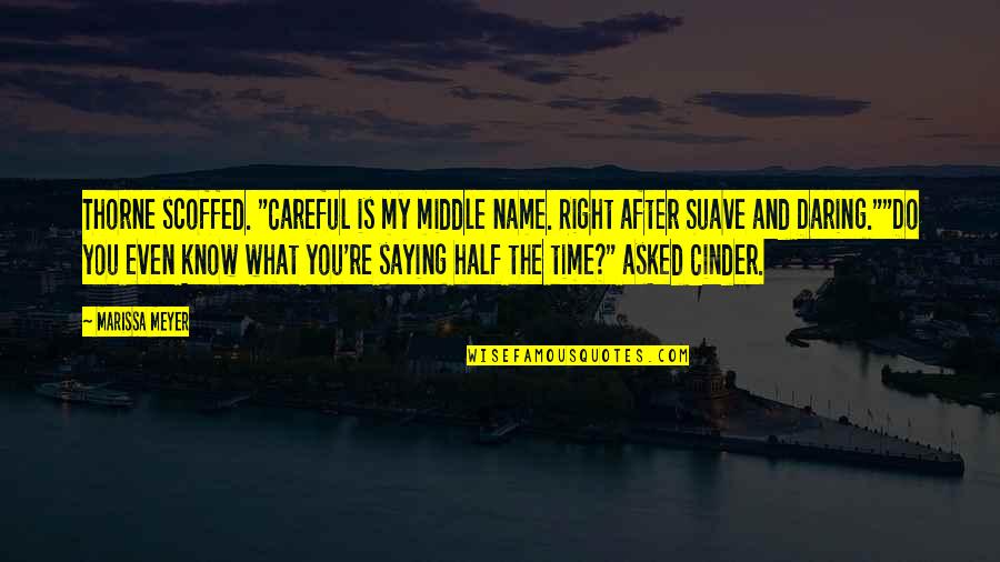 Carswell Thorne Quotes By Marissa Meyer: Thorne scoffed. "Careful is my middle name. Right