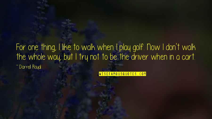 Cart 2 Quotes By Darrell Royal: For one thing, I like to walk when Cart 2 Quotes By Darrell Royal: For one thing, I like to walk when