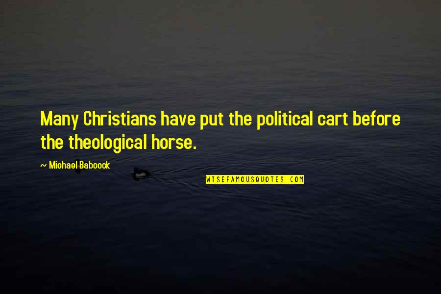 Cart Horse Quotes By Michael Babcock: Many Christians have put the political cart before