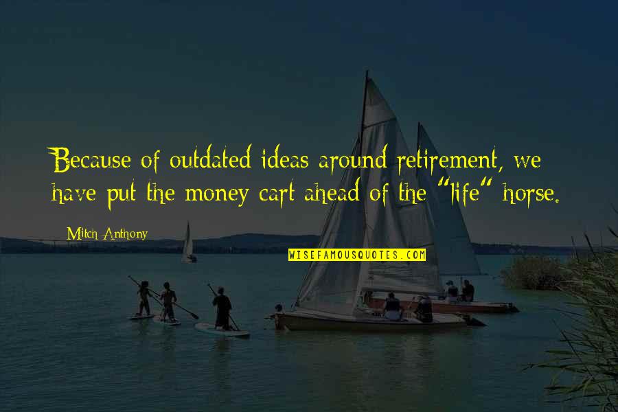 Cart Horse Quotes By Mitch Anthony: Because of outdated ideas around retirement, we have
