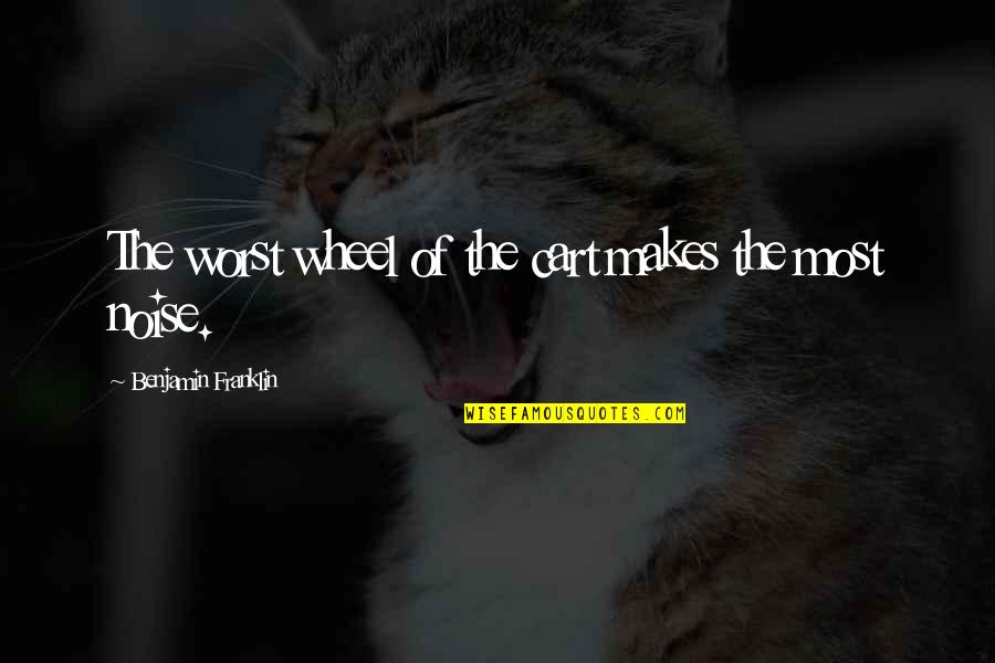 Cart Quotes By Benjamin Franklin: The worst wheel of the cart makes the