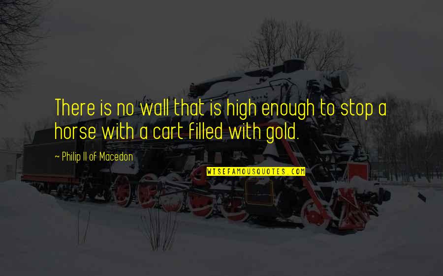 Cart Quotes By Philip II Of Macedon: There is no wall that is high enough