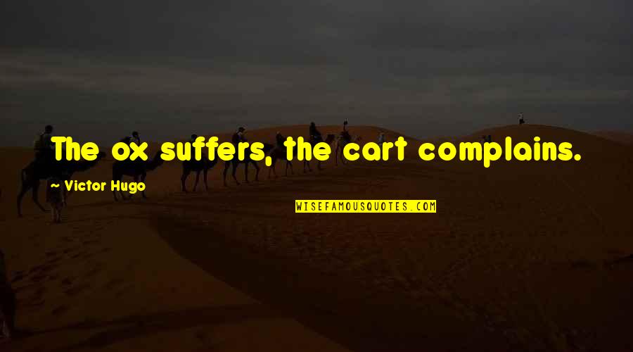 Cart Quotes By Victor Hugo: The ox suffers, the cart complains.