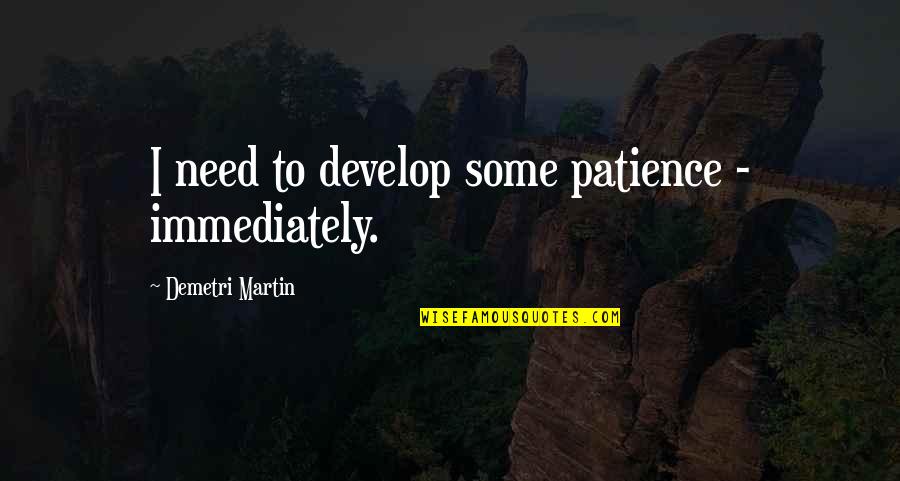 Cartagena Pronunciation Quotes By Demetri Martin: I need to develop some patience - immediately. Cartagena Pronunciation Quotes By Demetri Martin: I need to develop some patience - immediately.
