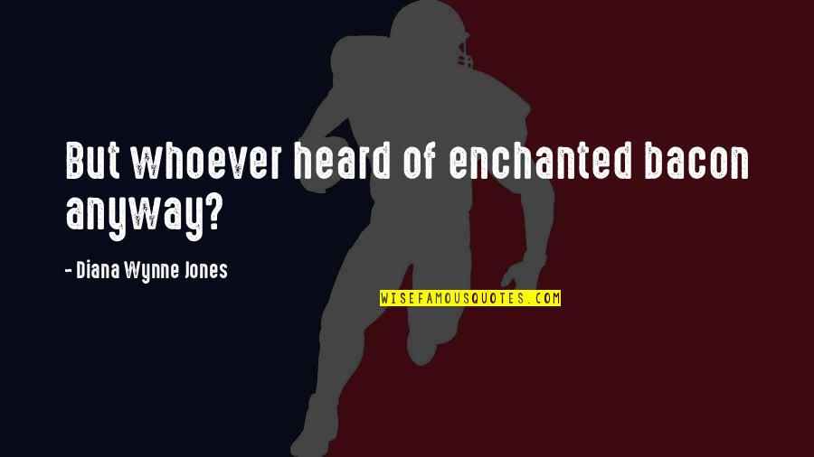 Cartagena Pronunciation Quotes By Diana Wynne Jones: But whoever heard of enchanted bacon anyway? Cartagena Pronunciation Quotes By Diana Wynne Jones: But whoever heard of enchanted bacon anyway?