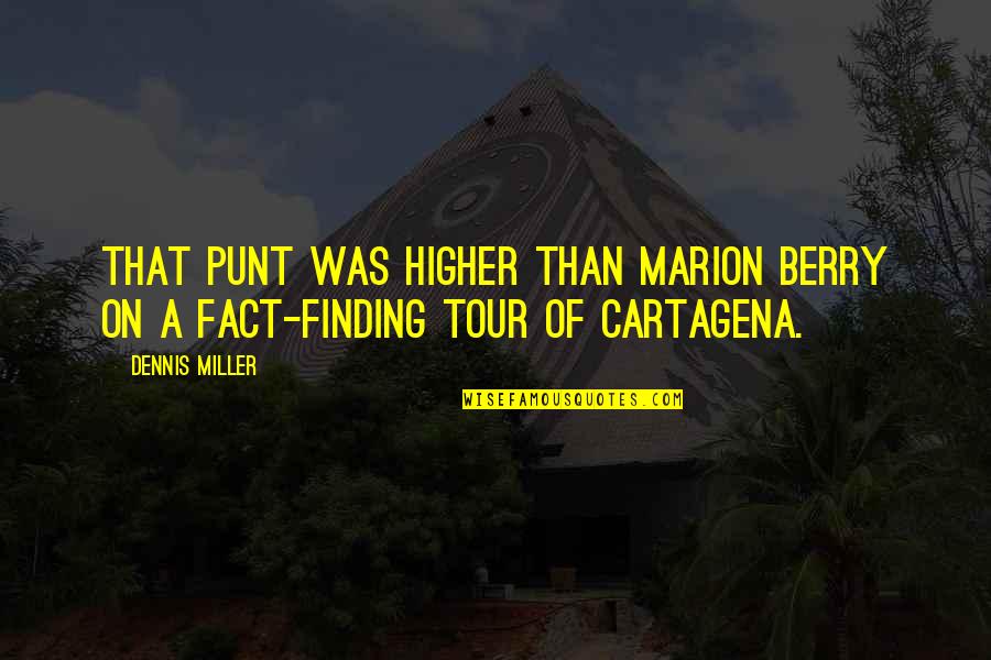 Cartagena Quotes By Dennis Miller: That punt was higher than Marion Berry on