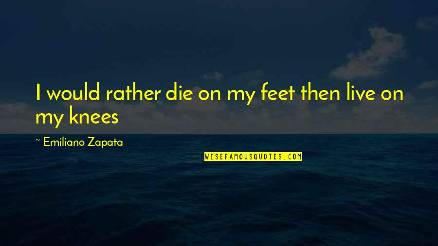Cartagine Mappa Quotes By Emiliano Zapata: I would rather die on my feet then
