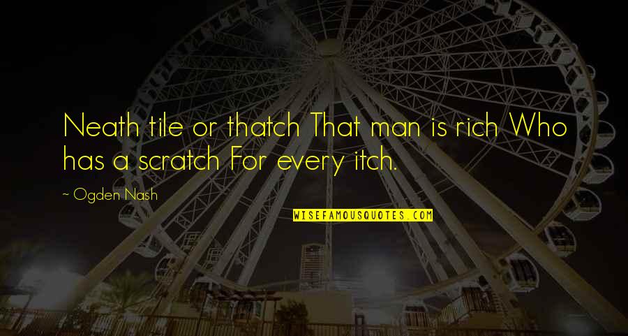 Cartapacios En Quotes By Ogden Nash: Neath tile or thatch That man is rich