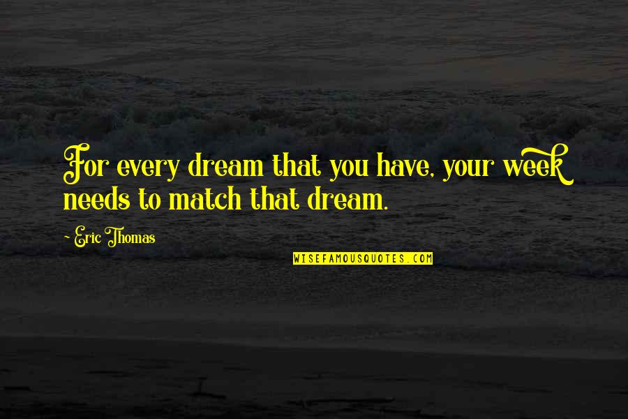 Cartas Quotes By Eric Thomas: For every dream that you have, your week