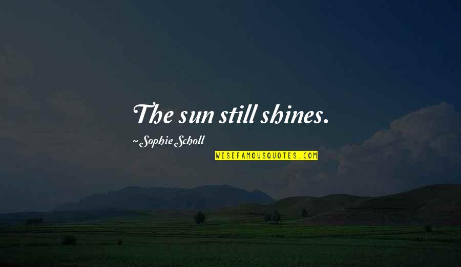 Cartaya Group Quotes By Sophie Scholl: The sun still shines.