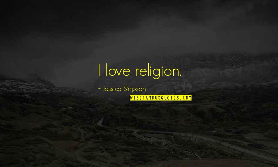 Carted Off Quotes By Jessica Simpson: I love religion.