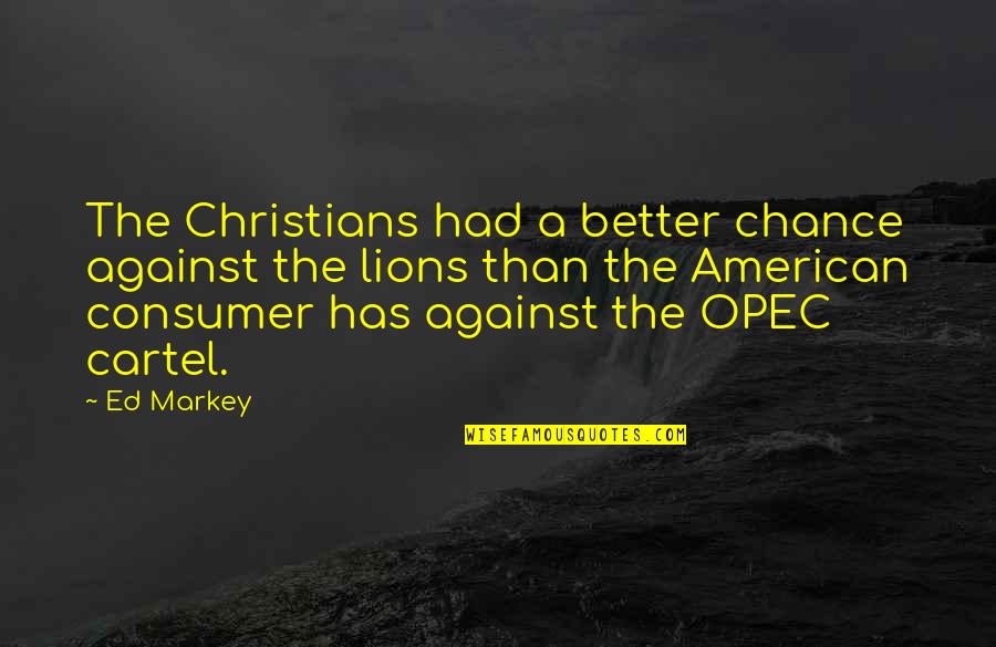 Cartel Quotes By Ed Markey: The Christians had a better chance against the