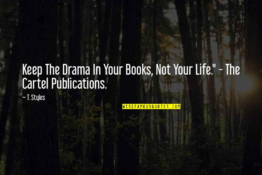 Cartel Quotes By T. Styles: Keep The Drama In Your Books, Not Your