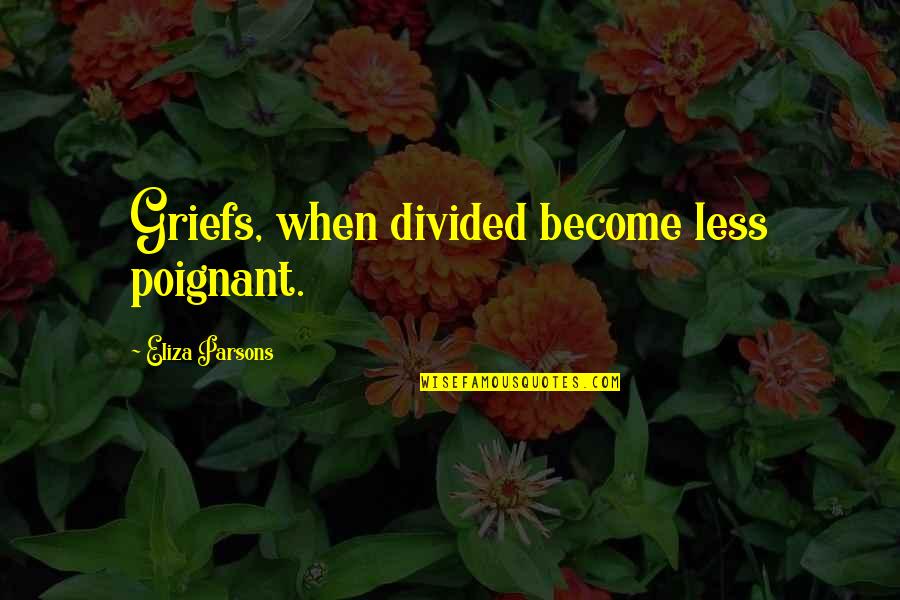 Cartellata Quotes By Eliza Parsons: Griefs, when divided become less poignant.