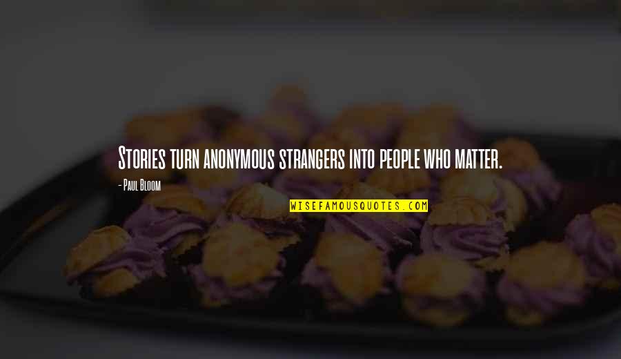 Cartellone Complementi Quotes By Paul Bloom: Stories turn anonymous strangers into people who matter.