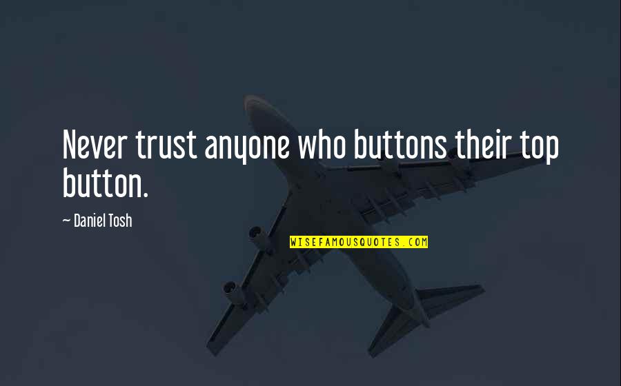 Carter Bank Quotes By Daniel Tosh: Never trust anyone who buttons their top button.
