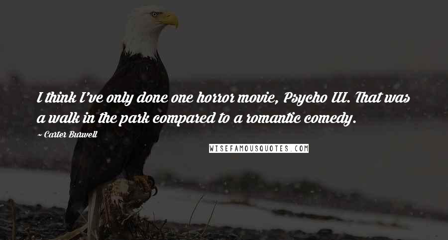 Carter Burwell quotes: I think I've only done one horror movie, Psycho III. That was a walk in the park compared to a romantic comedy.