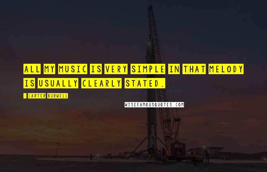 Carter Burwell quotes: All my music is very simple in that melody is usually clearly stated.