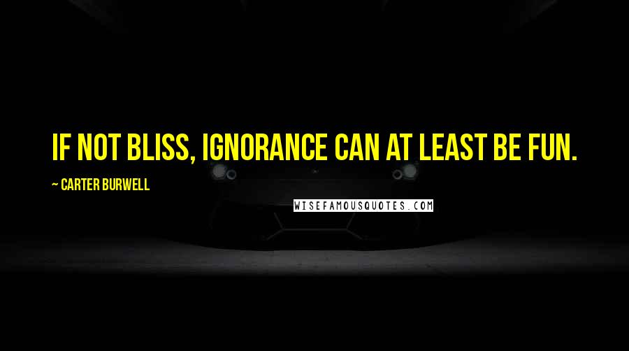 Carter Burwell quotes: If not bliss, ignorance can at least be fun.