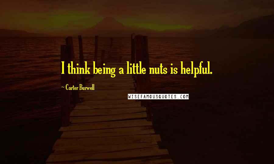 Carter Burwell quotes: I think being a little nuts is helpful.