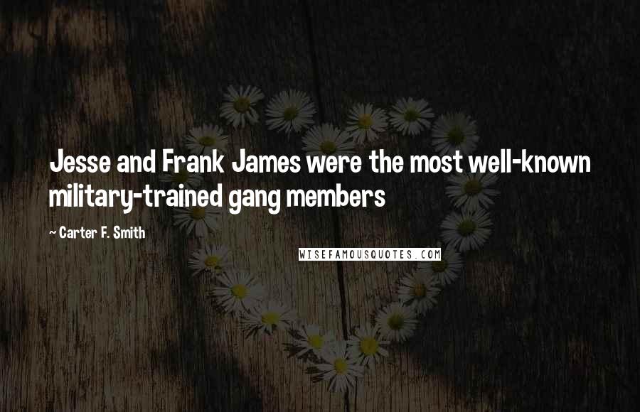 Carter F. Smith quotes: Jesse and Frank James were the most well-known military-trained gang members