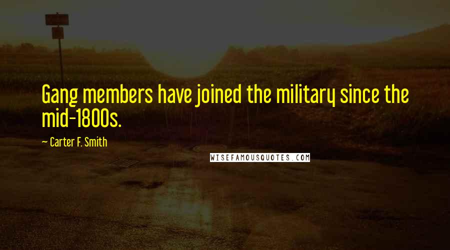 Carter F. Smith quotes: Gang members have joined the military since the mid-1800s.