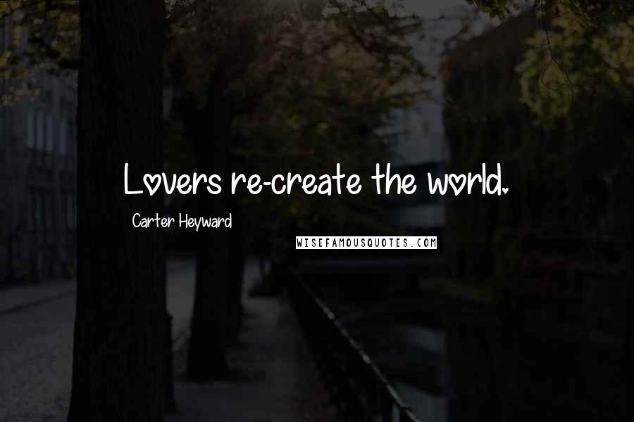 Carter Heyward quotes: Lovers re-create the world.