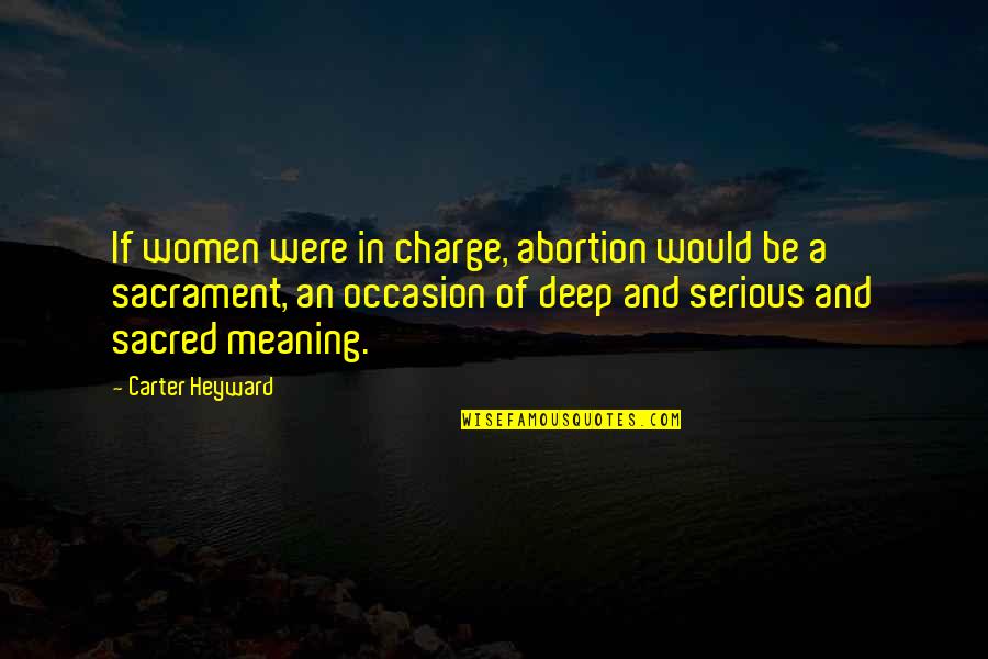 Carter Heyward Quotes By Carter Heyward: If women were in charge, abortion would be