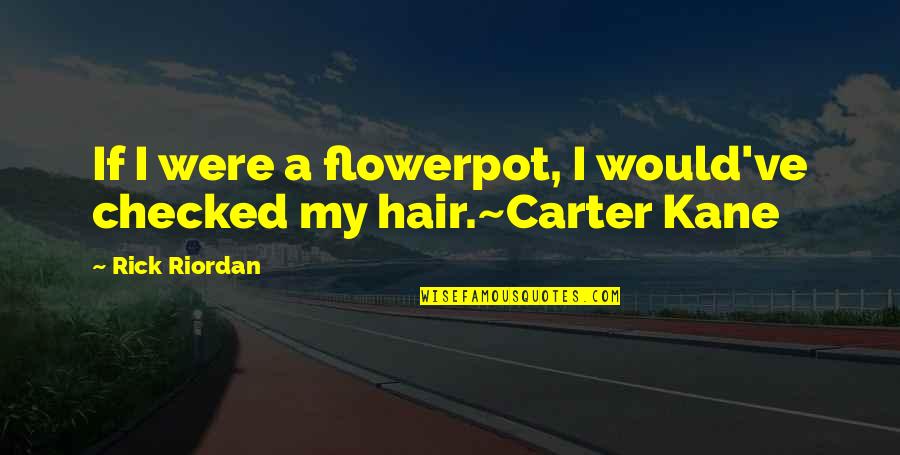 Carter Kane Quotes By Rick Riordan: If I were a flowerpot, I would've checked