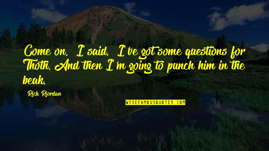 Carter Kane Quotes By Rick Riordan: Come on," I said. "I've got some questions