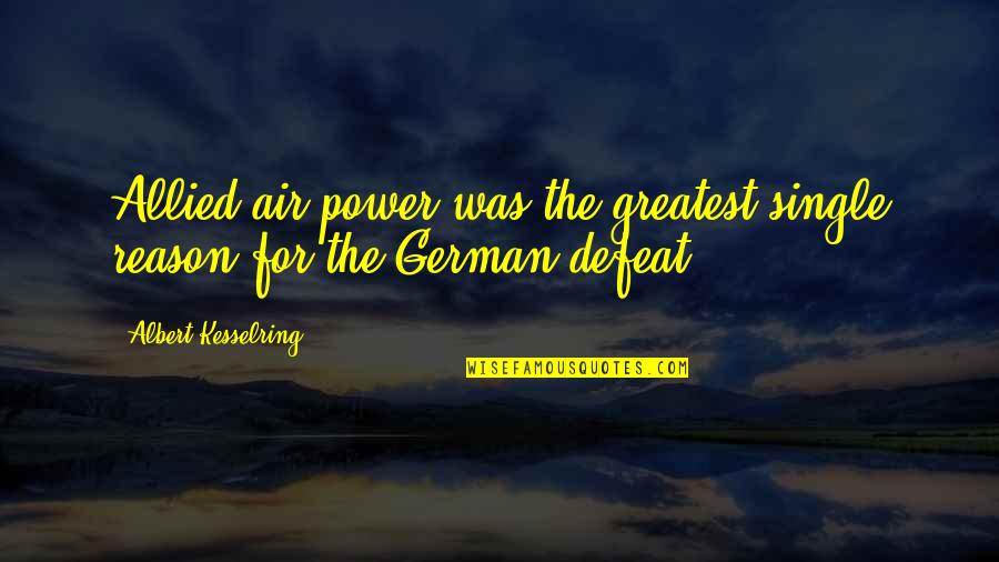 Carter Phipps Quotes By Albert Kesselring: Allied air power was the greatest single reason