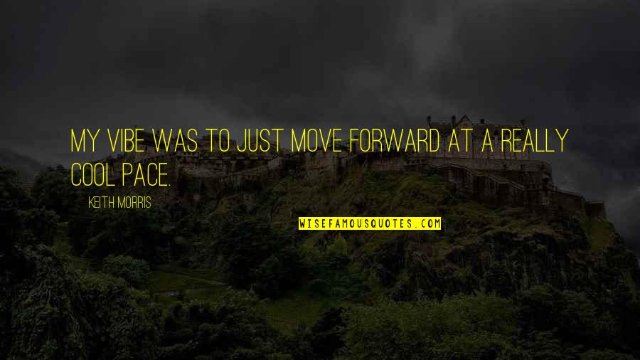 Carter Phipps Quotes By Keith Morris: My vibe was to just move forward at