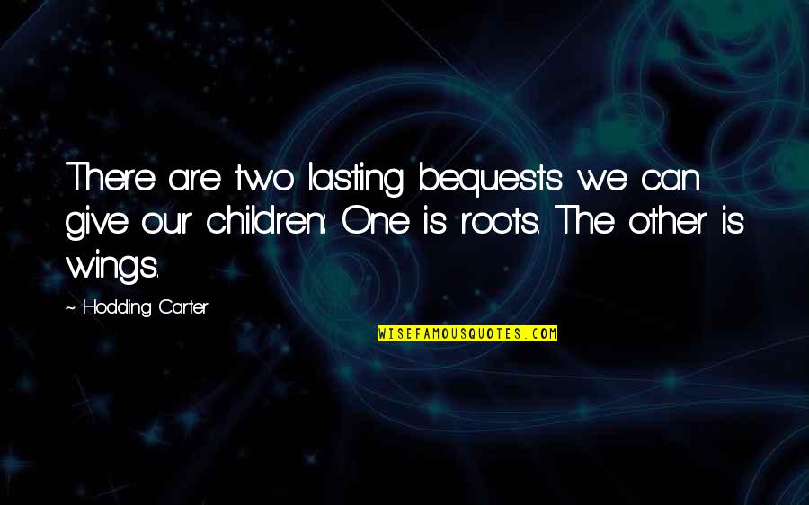 Carter Quotes By Hodding Carter: There are two lasting bequests we can give