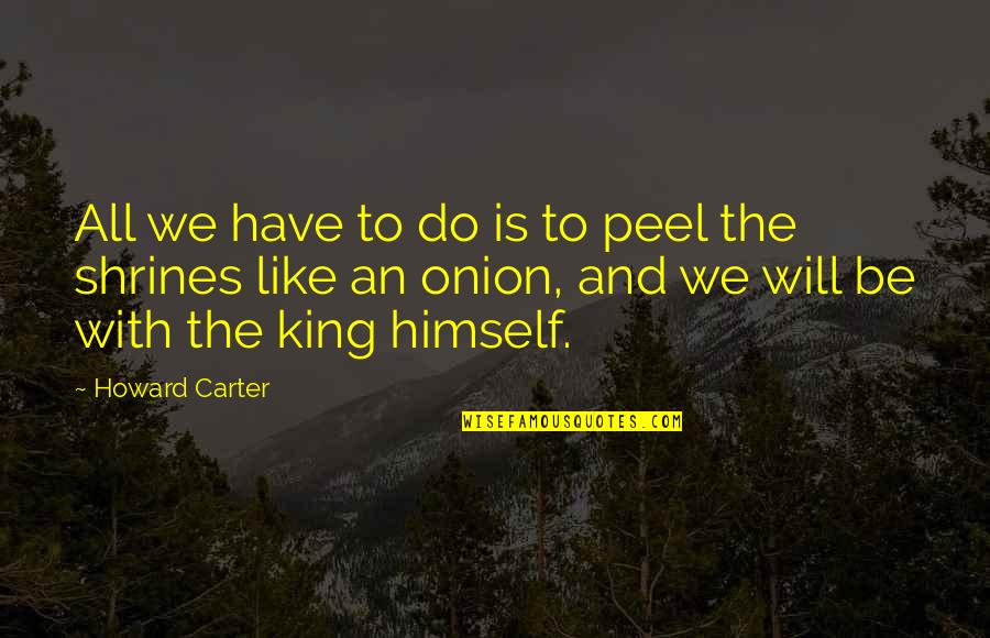 Carter Quotes By Howard Carter: All we have to do is to peel