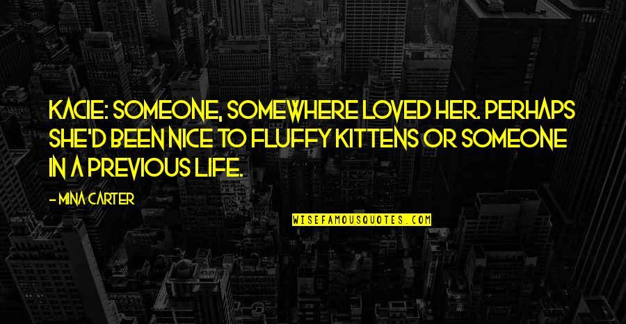 Carter Quotes By Mina Carter: KACIE: Someone, somewhere loved her. Perhaps she'd been