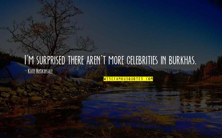 Carter Reum Quotes By Kate Beckinsale: I'm surprised there aren't more celebrities in burkhas.
