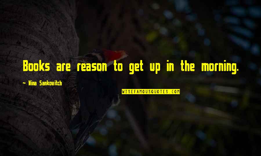 Carter Reum Quotes By Nina Sankovitch: Books are reason to get up in the