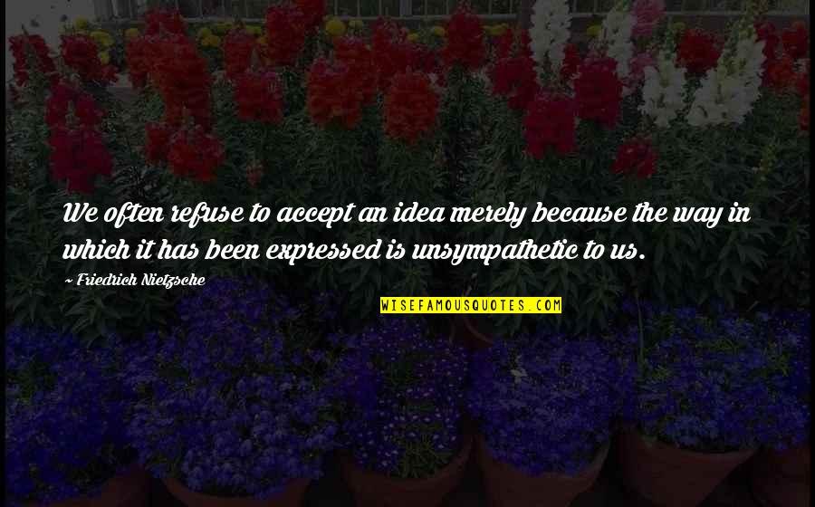 Carter Verone Quotes By Friedrich Nietzsche: We often refuse to accept an idea merely