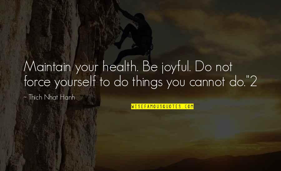 Carter Verone Quotes By Thich Nhat Hanh: Maintain your health. Be joyful. Do not force