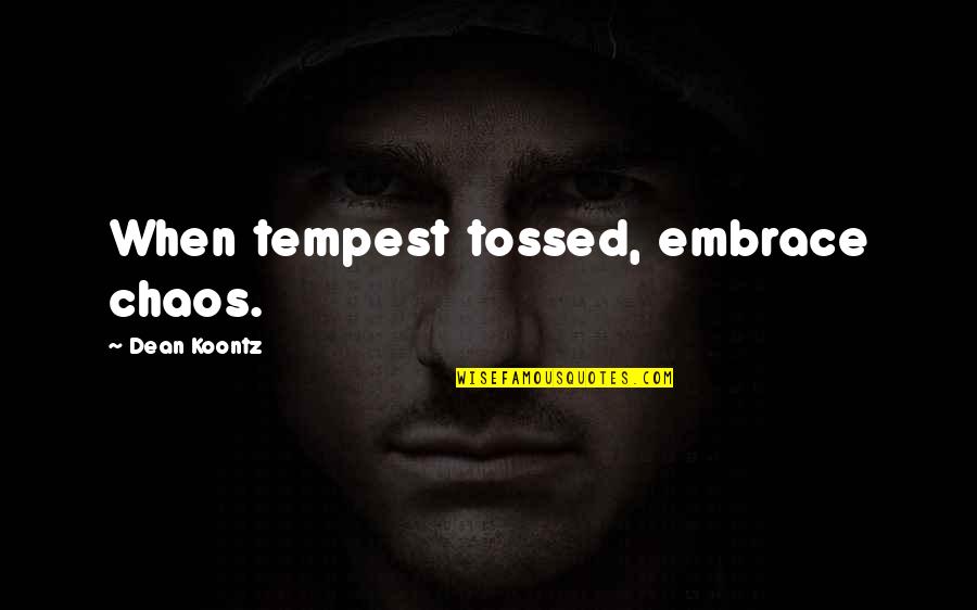Cartera Commerce Quotes By Dean Koontz: When tempest tossed, embrace chaos. Cartera Commerce Quotes By Dean Koontz: When tempest tossed, embrace chaos.