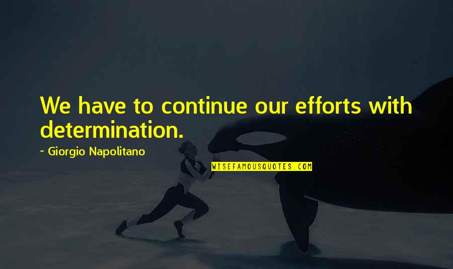 Cartera Commerce Quotes By Giorgio Napolitano: We have to continue our efforts with determination. Cartera Commerce Quotes By Giorgio Napolitano: We have to continue our efforts with determination.