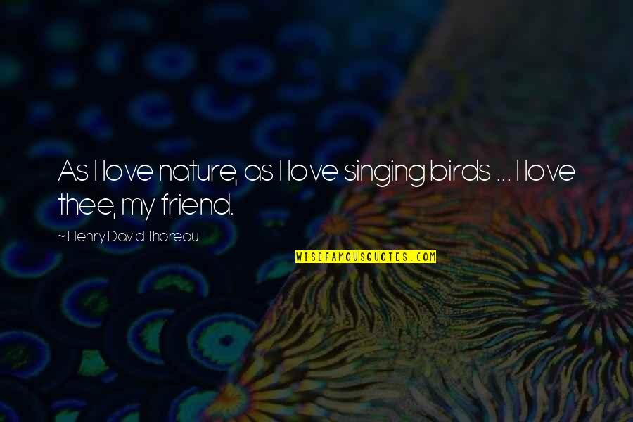 Cartera De Clientes Quotes By Henry David Thoreau: As I love nature, as I love singing Cartera De Clientes Quotes By Henry David Thoreau: As I love nature, as I love singing