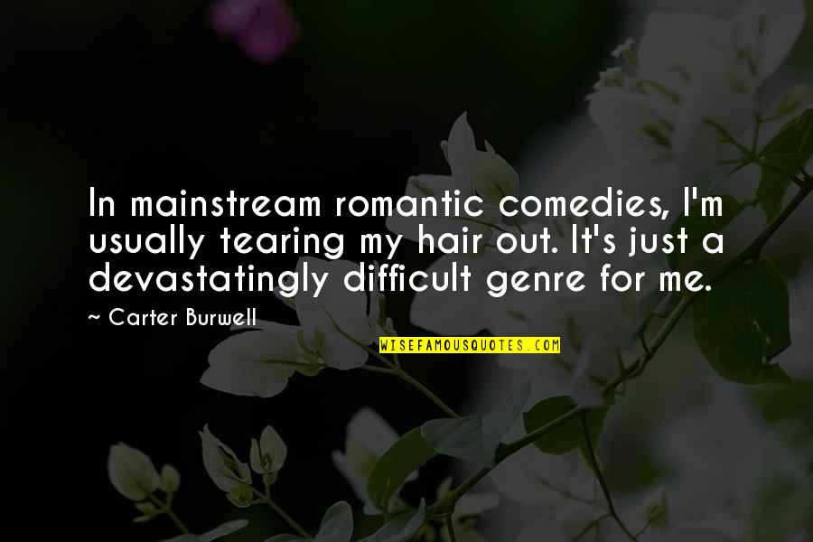 Carter's Quotes By Carter Burwell: In mainstream romantic comedies, I'm usually tearing my