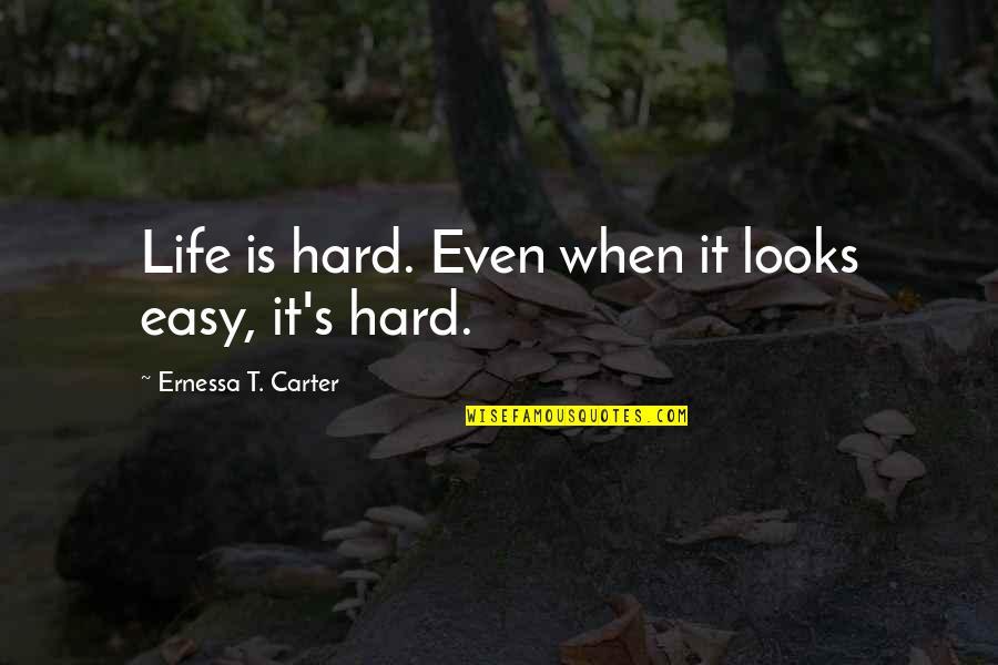 Carter's Quotes By Ernessa T. Carter: Life is hard. Even when it looks easy,