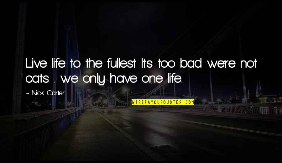 Carter's Quotes By Nick Carter: Live life to the fullest. It's too bad