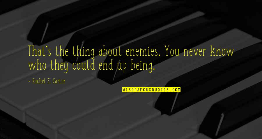 Carter's Quotes By Rachel E. Carter: That's the thing about enemies. You never know