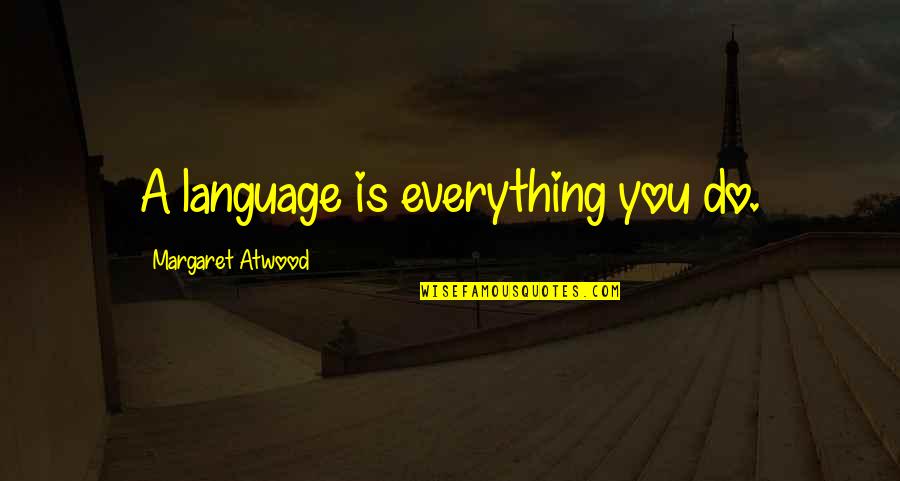 Cartesian Thinking Quotes By Margaret Atwood: A language is everything you do.