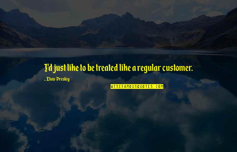 Cartesianism Of French Quotes By Elvis Presley: I'd just like to be treated like a Cartesianism Of French Quotes By Elvis Presley: I'd just like to be treated like a