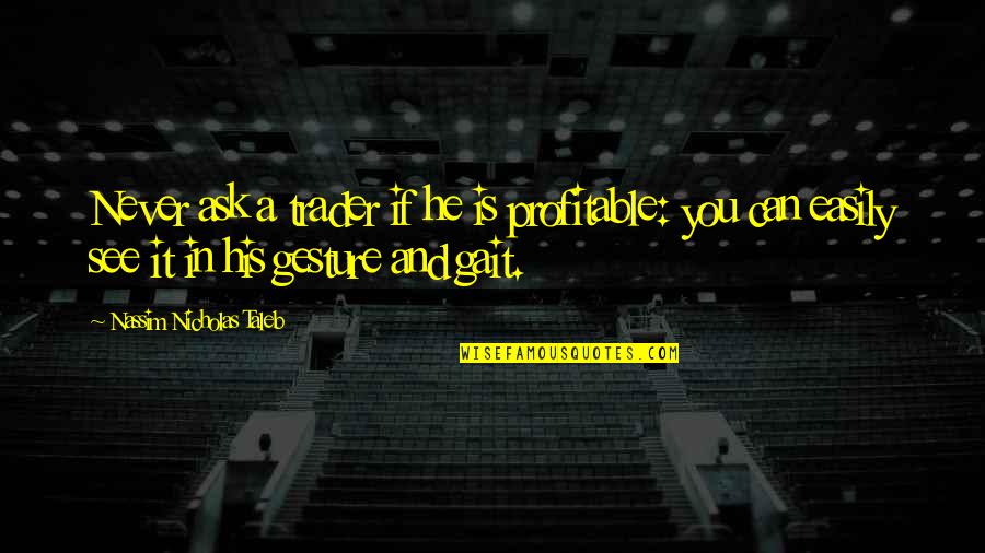 Cartesiano Matematica Quotes By Nassim Nicholas Taleb: Never ask a trader if he is profitable: Cartesiano Matematica Quotes By Nassim Nicholas Taleb: Never ask a trader if he is profitable: