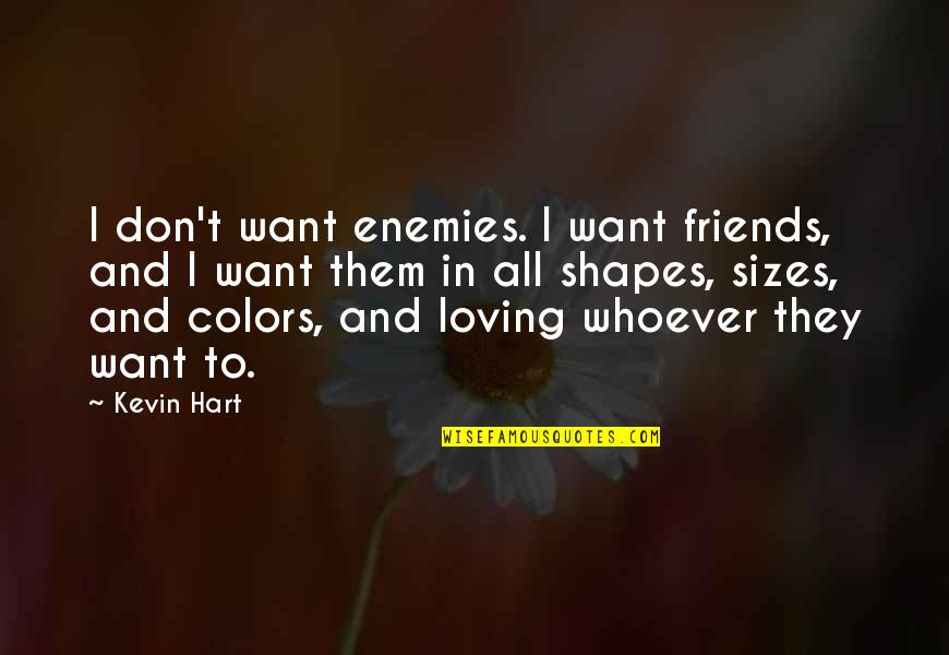 Cartesians Product Quotes By Kevin Hart: I don't want enemies. I want friends, and